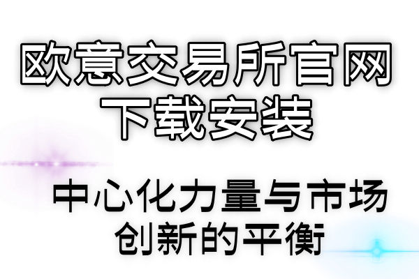 欧意交易所官网下载安装虚拟货币监管：中心化力量与市场创新的平衡